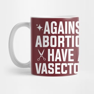 Against Abortion Have a Vasectomy Pro Choice Abortion Rights Feminism Mug